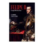 Portada del libro "Felipe II. Hombre, Rey y mito" de Enrique Martínez Ruiz
