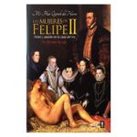 Las mujeres de Felipe II, de Mª Pilar Queralt del Hierro.